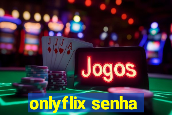 onlyflix senha